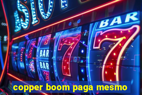 copper boom paga mesmo